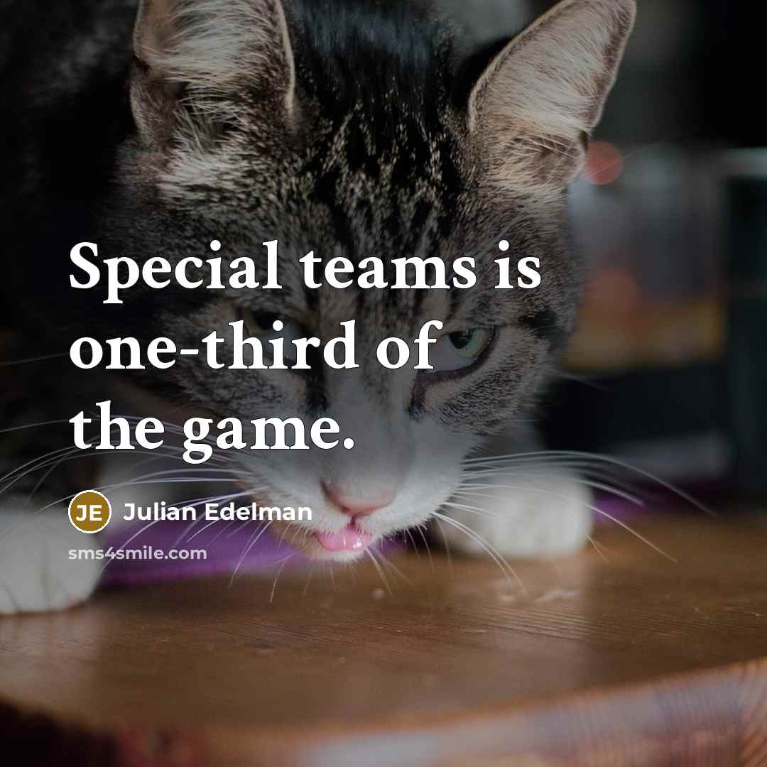 “Special teams is one-third of the game.…” quote by Julian Edelman