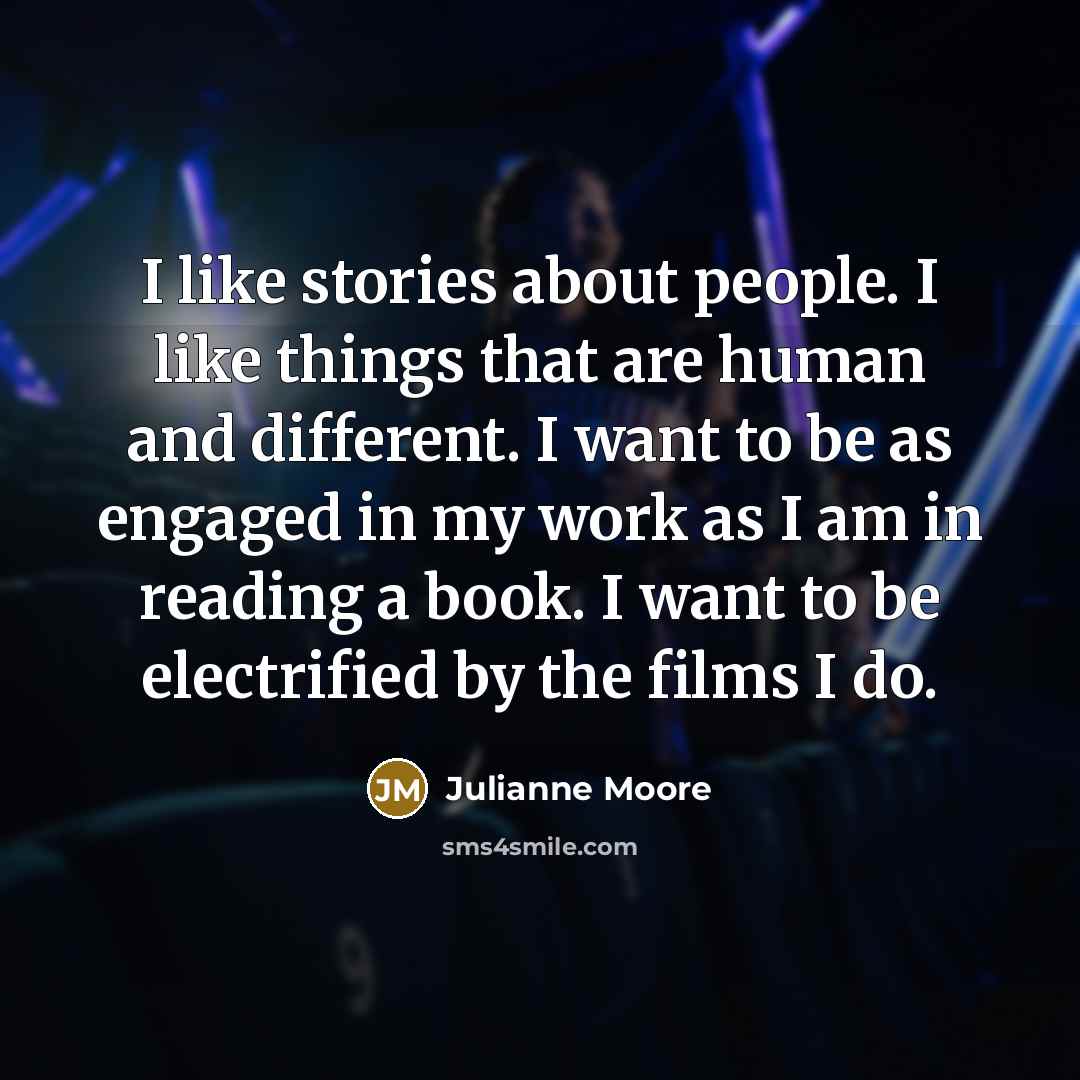 “I like stories about people. I like things that are…” quote by Julianne Moore