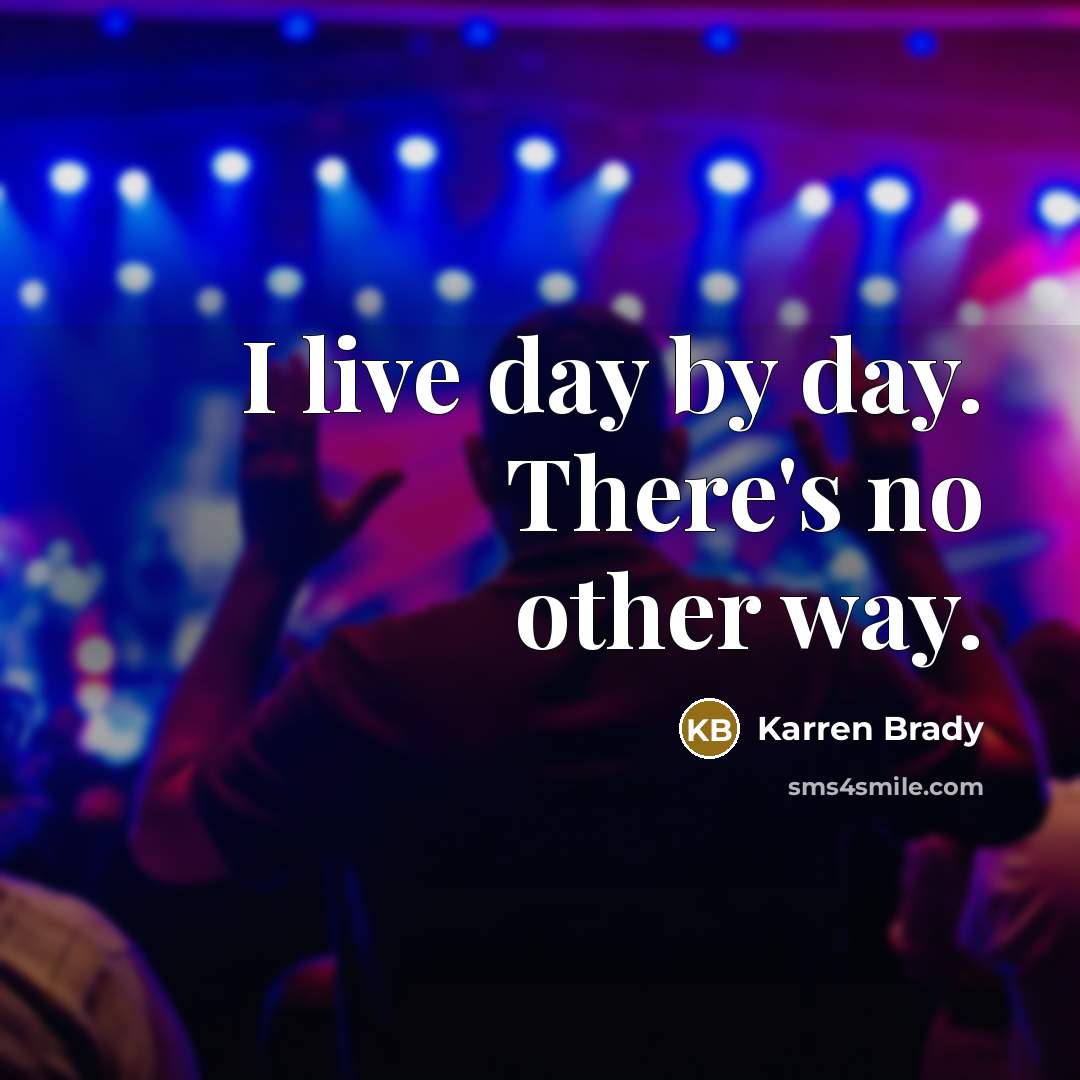 “I live day by day. There's no other way.…” quote by Karren Brady