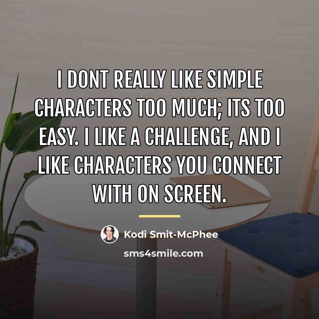 “I dont really like simple characters too much; its too…” quote by Kodi Smit-McPhee