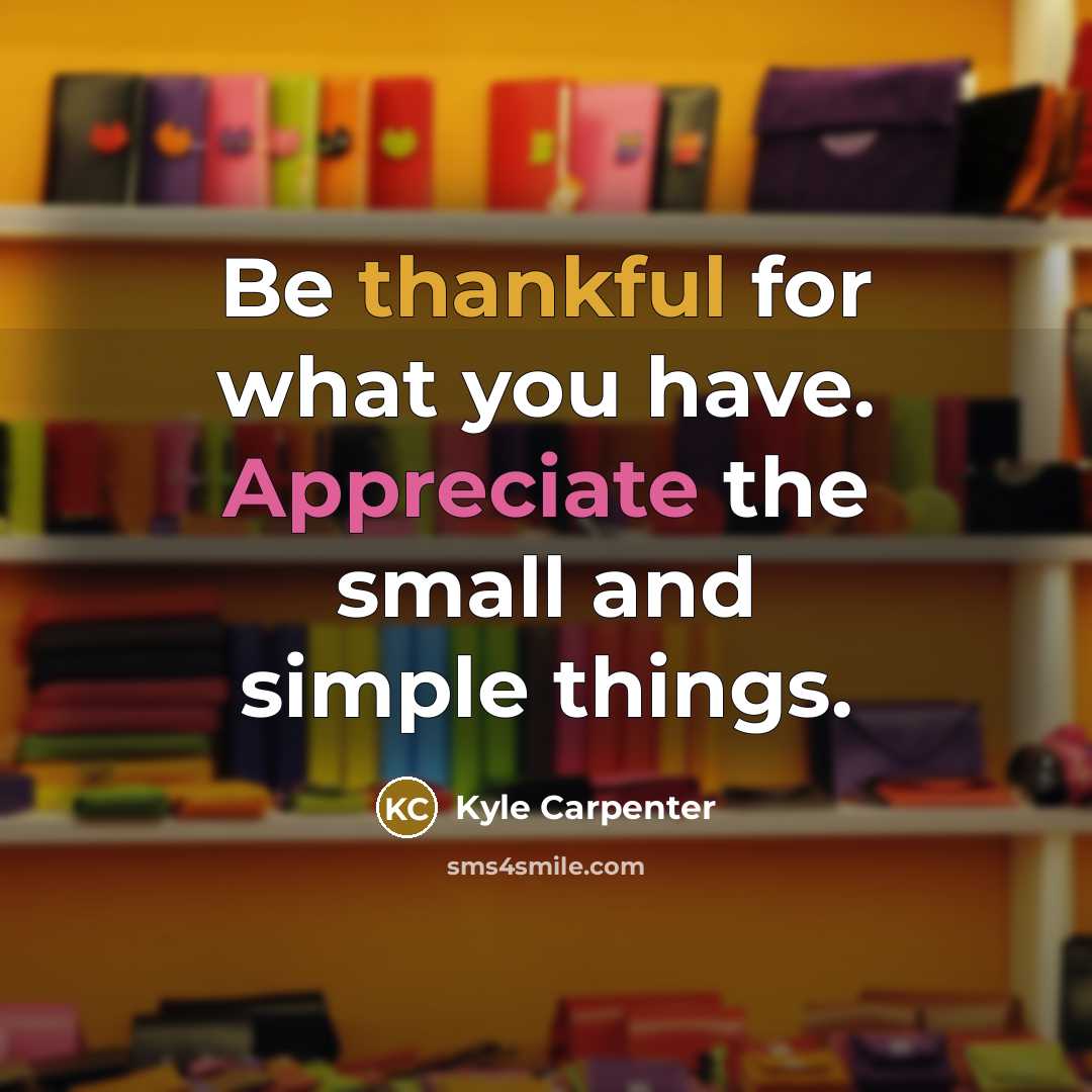 “Be thankful for what you have. Appreciate the small and…” quote by Kyle Carpenter