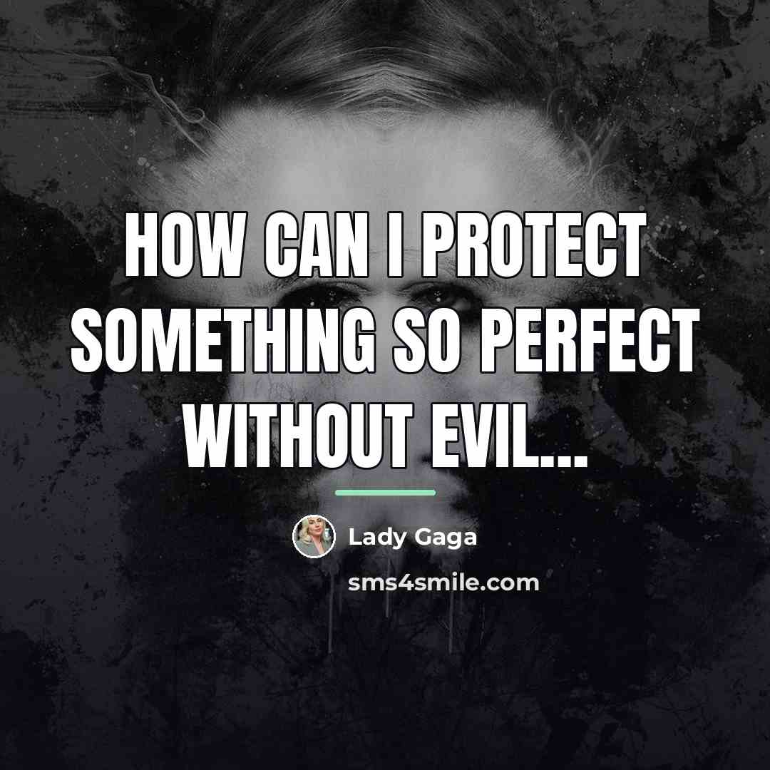 “How can I protect something so perfect without evil...…” quote by Lady Gaga