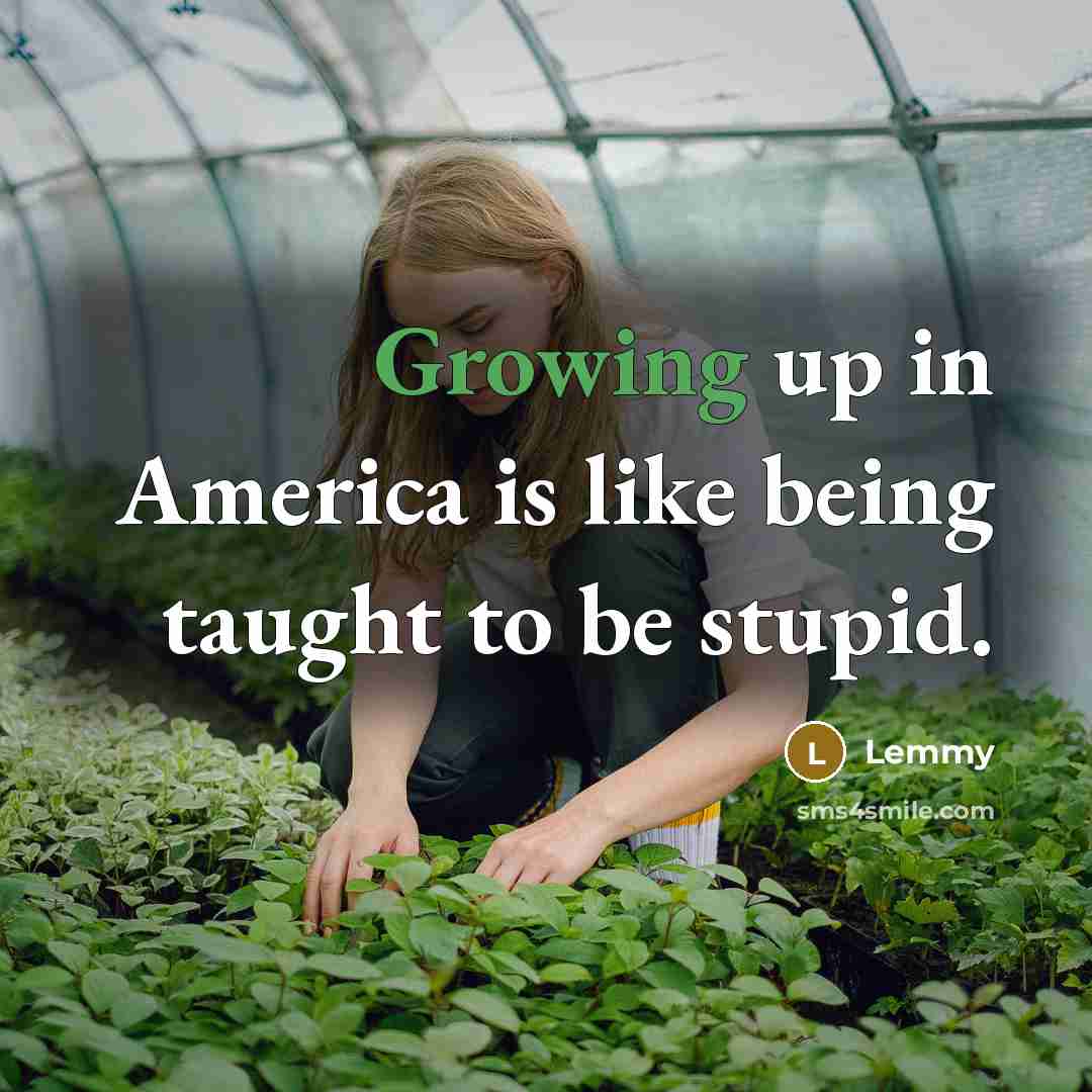 “Growing up in America is like being taught to be…” quote by Lemmy