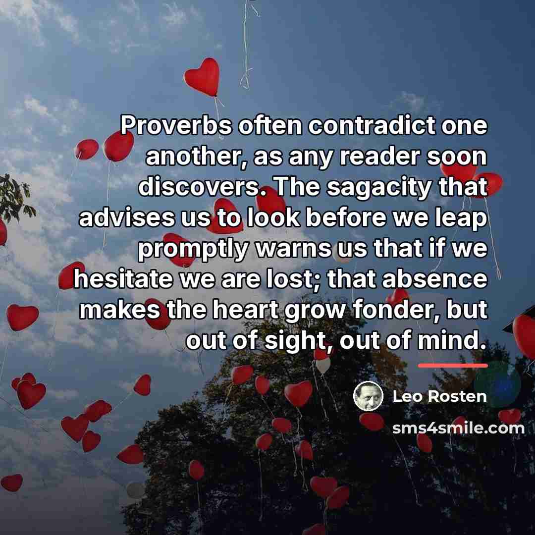 “Proverbs often contradict one another, as any reader soon discovers.…” quote by Leo Rosten