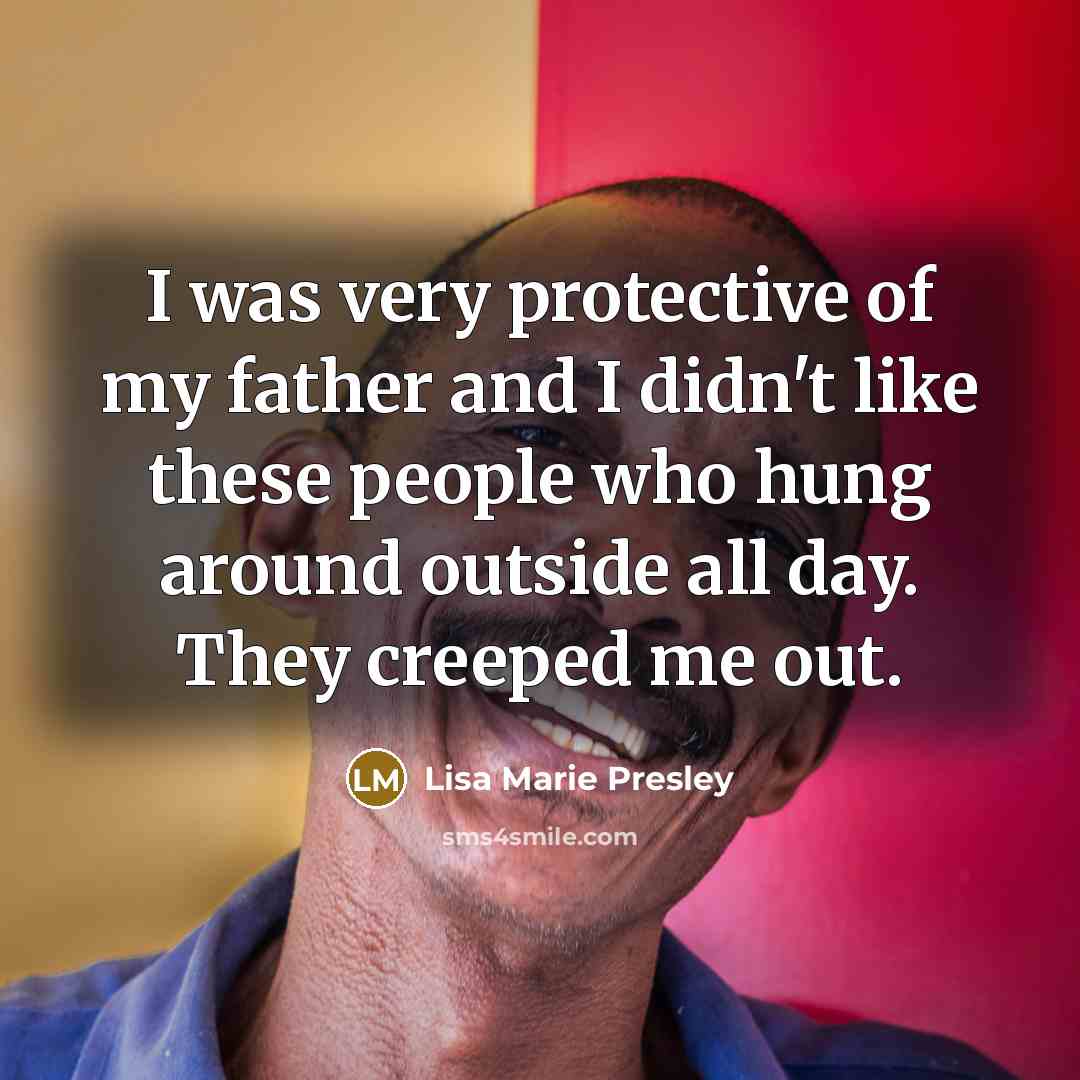 “I was very protective of my father and I didn't…” quote by Lisa Marie Presley