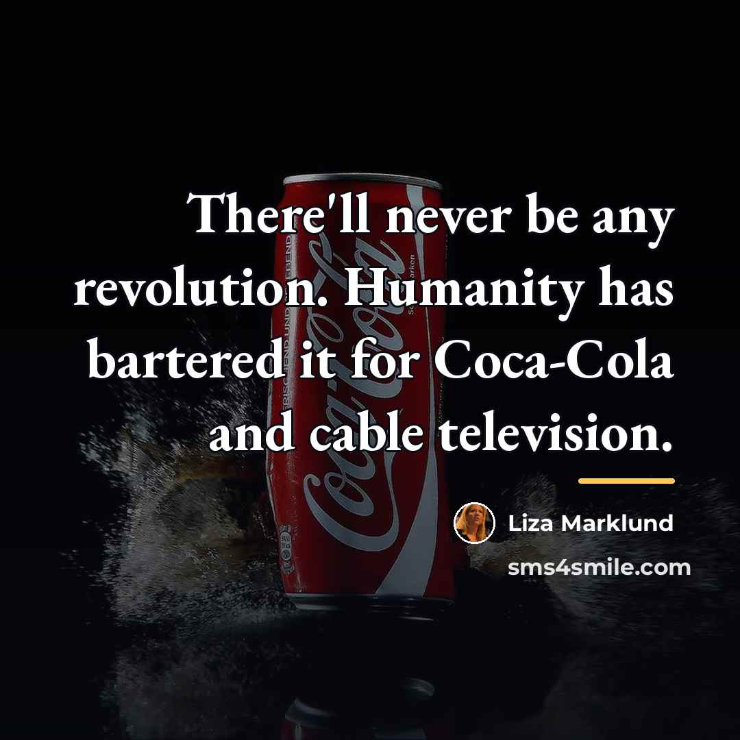 “There'll never be any revolution. Humanity has bartered it for…” quote by Liza Marklund