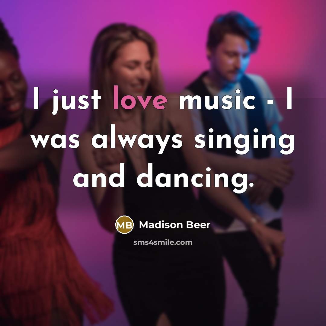 “I just love music - I was always singing and…” quote by Madison Beer
