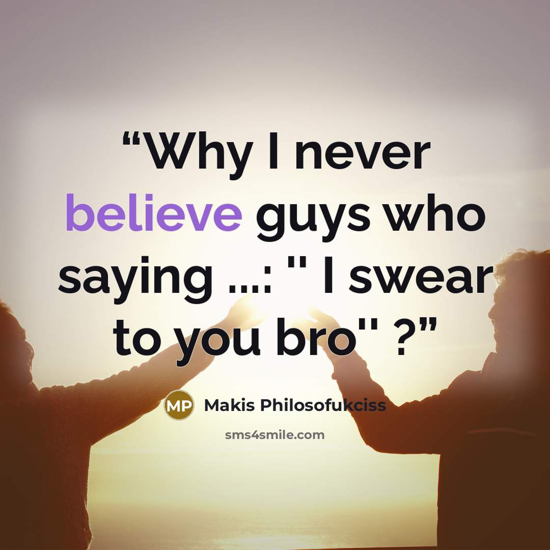 “Why I never believe guys who saying ...: '' I swear to you bro'' ?” quote by Makis Philosofukciss
