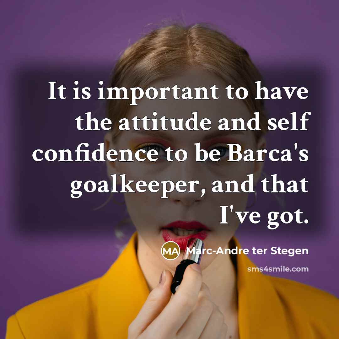 “It is important to have the attitude and self confidence…” quote by Marc-Andre ter Stegen