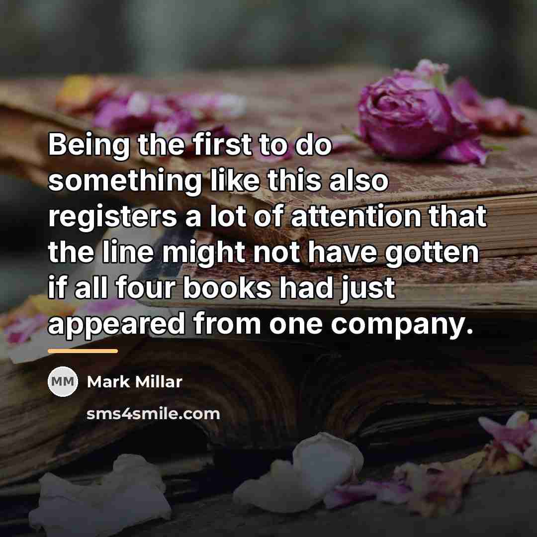 “Being the first to do something like this also registers…” quote by Mark Millar