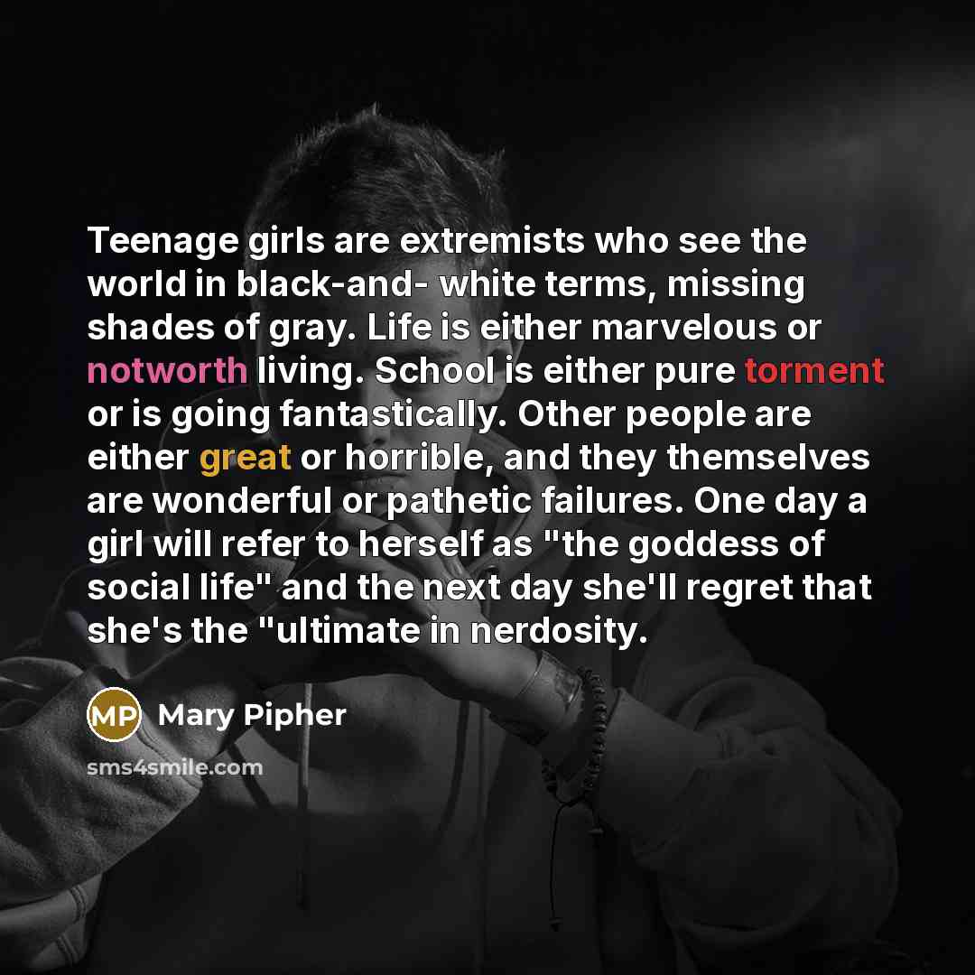 “Teenage girls are extremists who see the world in black-and-…” quote by Mary Pipher