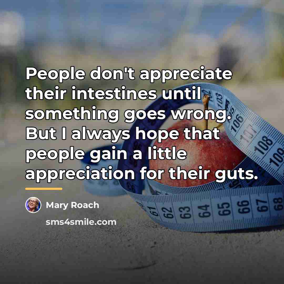 “People don't appreciate their intestines until something goes wrong. But…” quote by Mary Roach