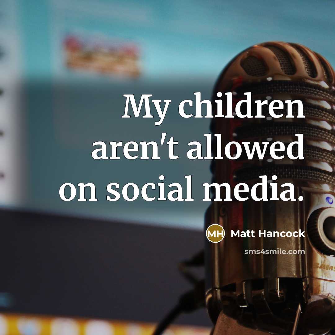 “My children aren't allowed on social media.…” quote by Matt Hancock