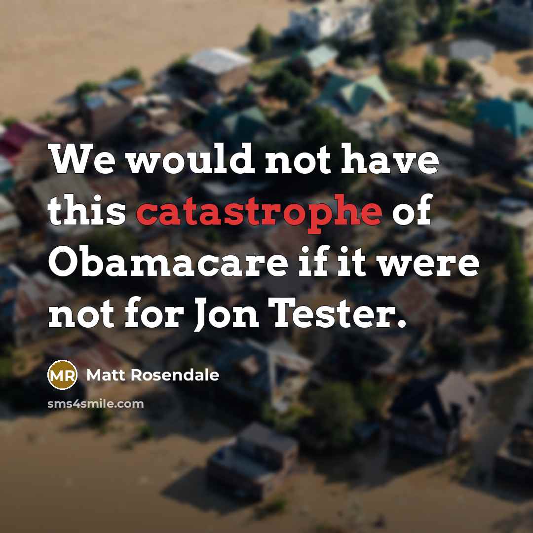 “We would not have this catastrophe of Obamacare if it…” quote by Matt Rosendale