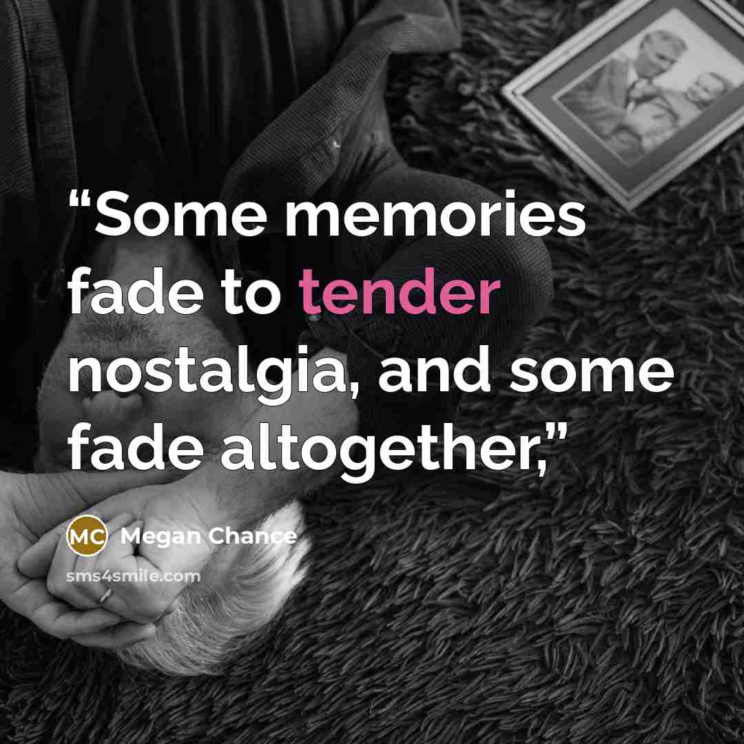 “Some memories fade to tender nostalgia, and some fade altogether,” quote by Megan Chance