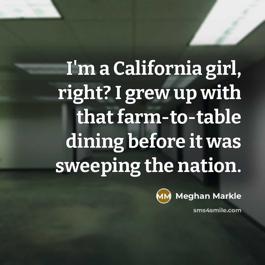 “I'm a California girl, right? I grew up with that…” quote by Meghan Markle
