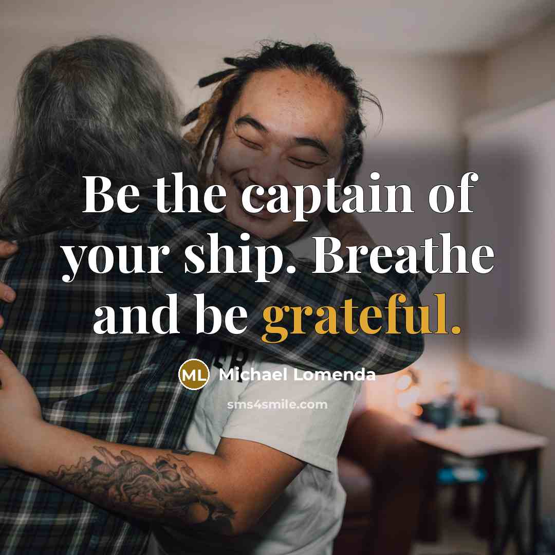 “Be the captain of your ship. Breathe and be grateful.…” quote by Michael Lomenda