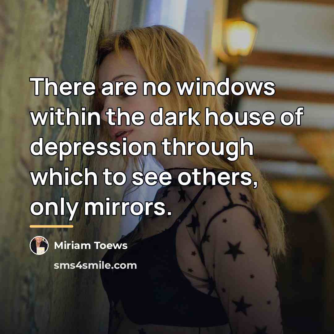 “There are no windows within the dark house of depression…” quote by Miriam Toews