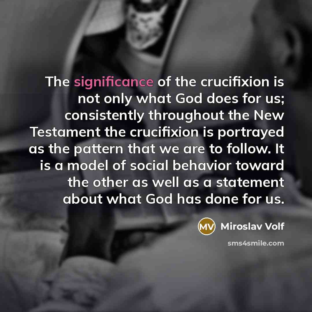 “The significance of the crucifixion is not only what God…” quote by Miroslav Volf