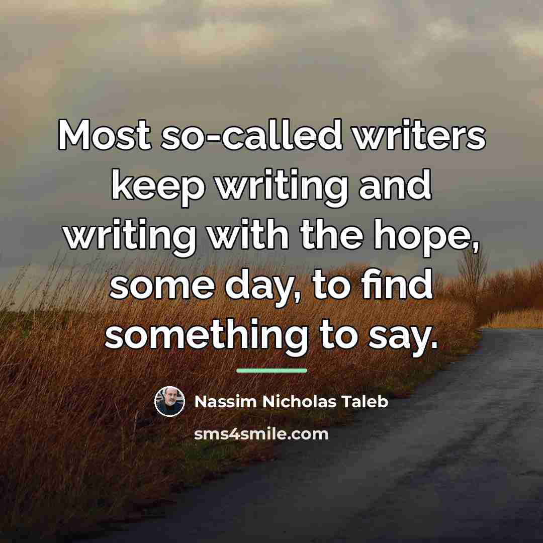 “Most so-called writers keep writing and writing with the hope,…” quote by Nassim Nicholas Taleb