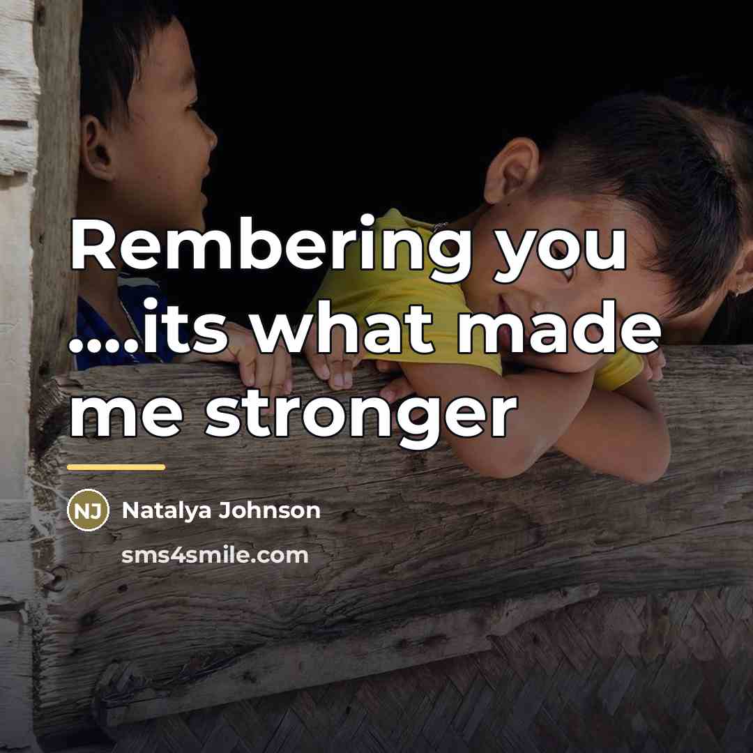 “Rembering you ....its what made me stronger…” quote by Natalya Johnson