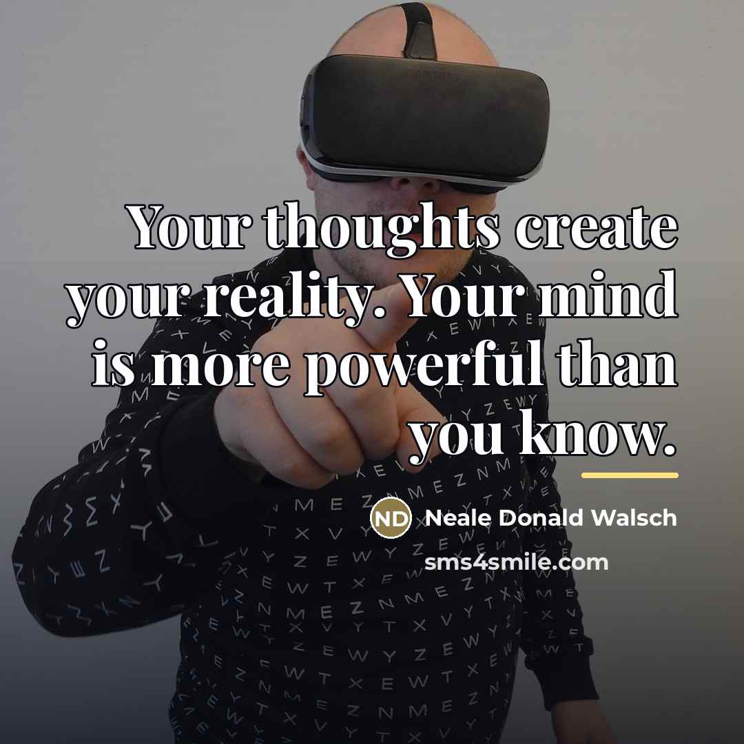 “Your thoughts create your reality. Your mind is more powerful…” quote by Neale Donald Walsch
