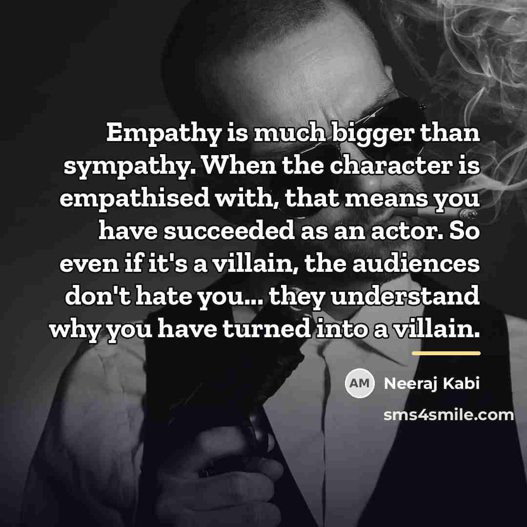 “Empathy is much bigger than sympathy. When the character is…” quote by Neeraj Kabi