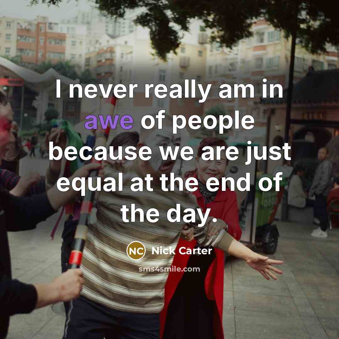 “I never really am in awe of people because we…” quote by Nick Carter