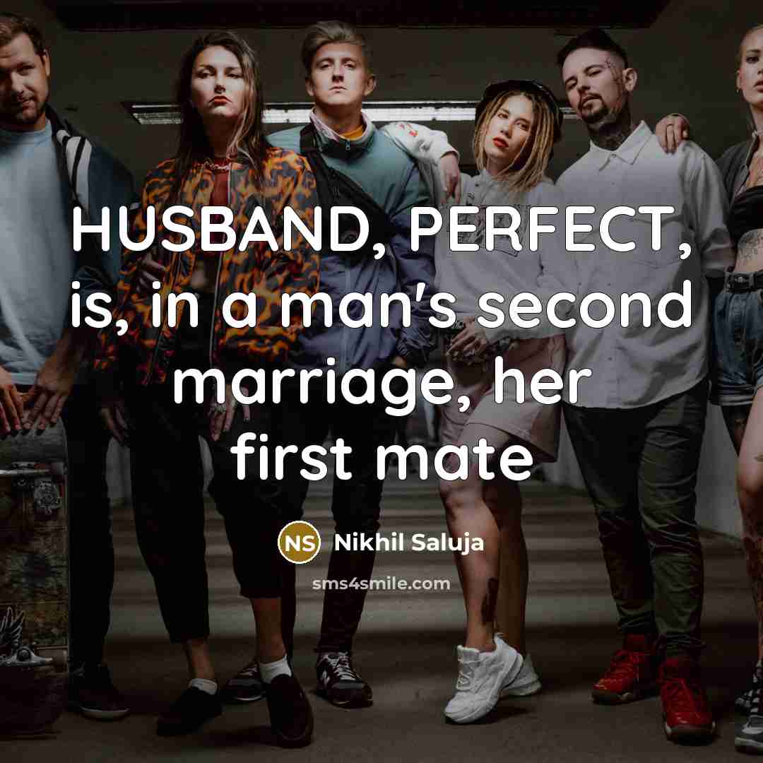 “HUSBAND, PERFECT, is, in a man's second marriage, her first…” quote by Nikhil Saluja