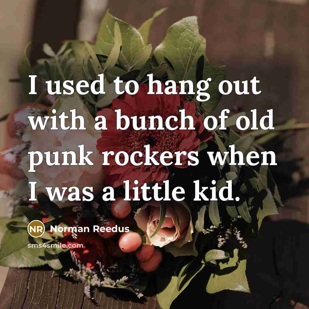 “I used to hang out with a bunch of old…” quote by Norman Reedus