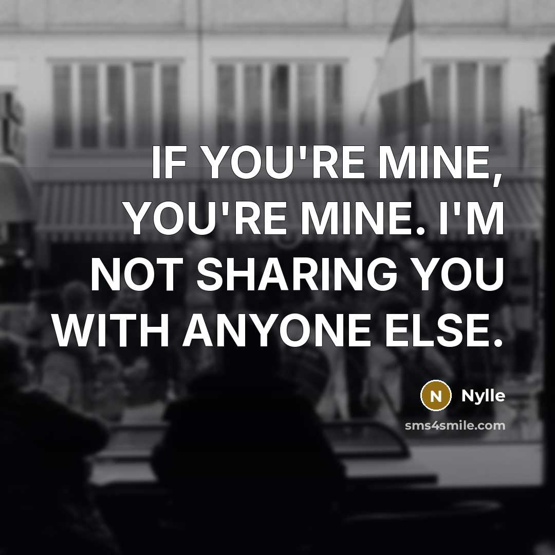 “IF YOU'RE MINE, YOU'RE MINE. I'M NOT SHARING YOU WITH ANYONE ELSE.” quote by Nylle