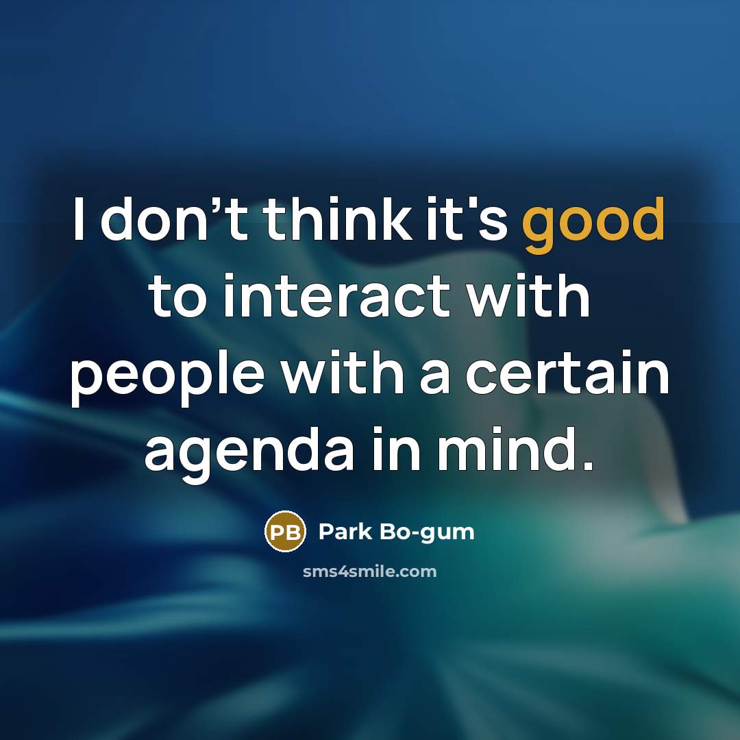 “I don't think it's good to interact with people with…” quote by Park Bo-gum
