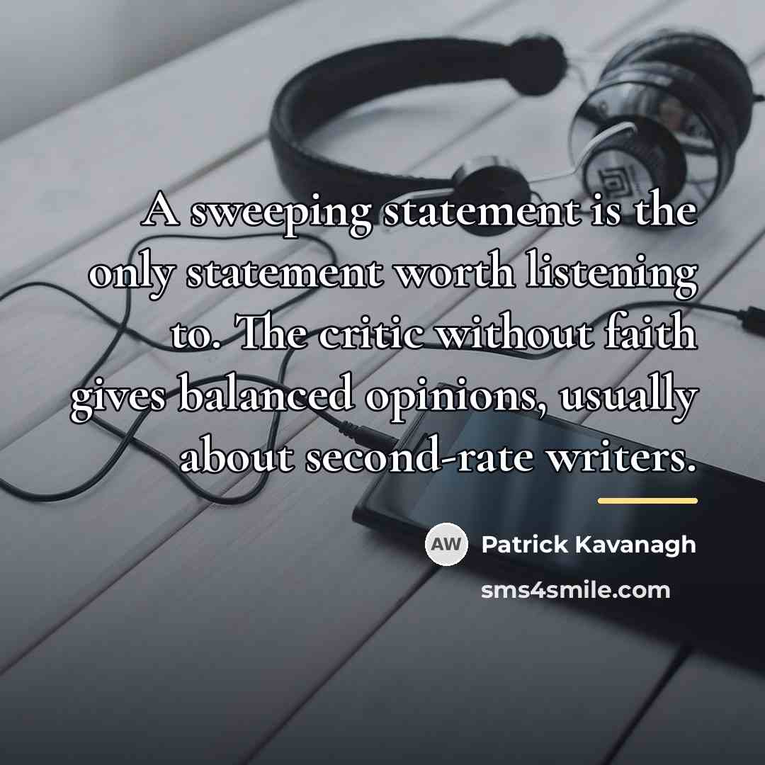 “A sweeping statement is the only statement worth listening to.…” quote by Patrick Kavanagh