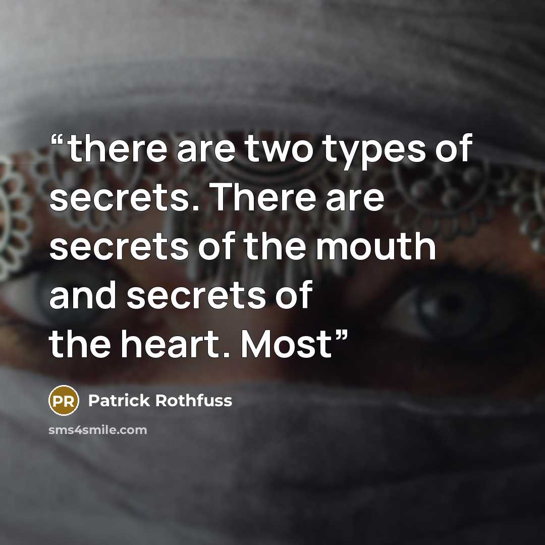 “there are two types of secrets. There are secrets of the mouth and secrets of the heart. Most” quote by Patrick Rothfuss