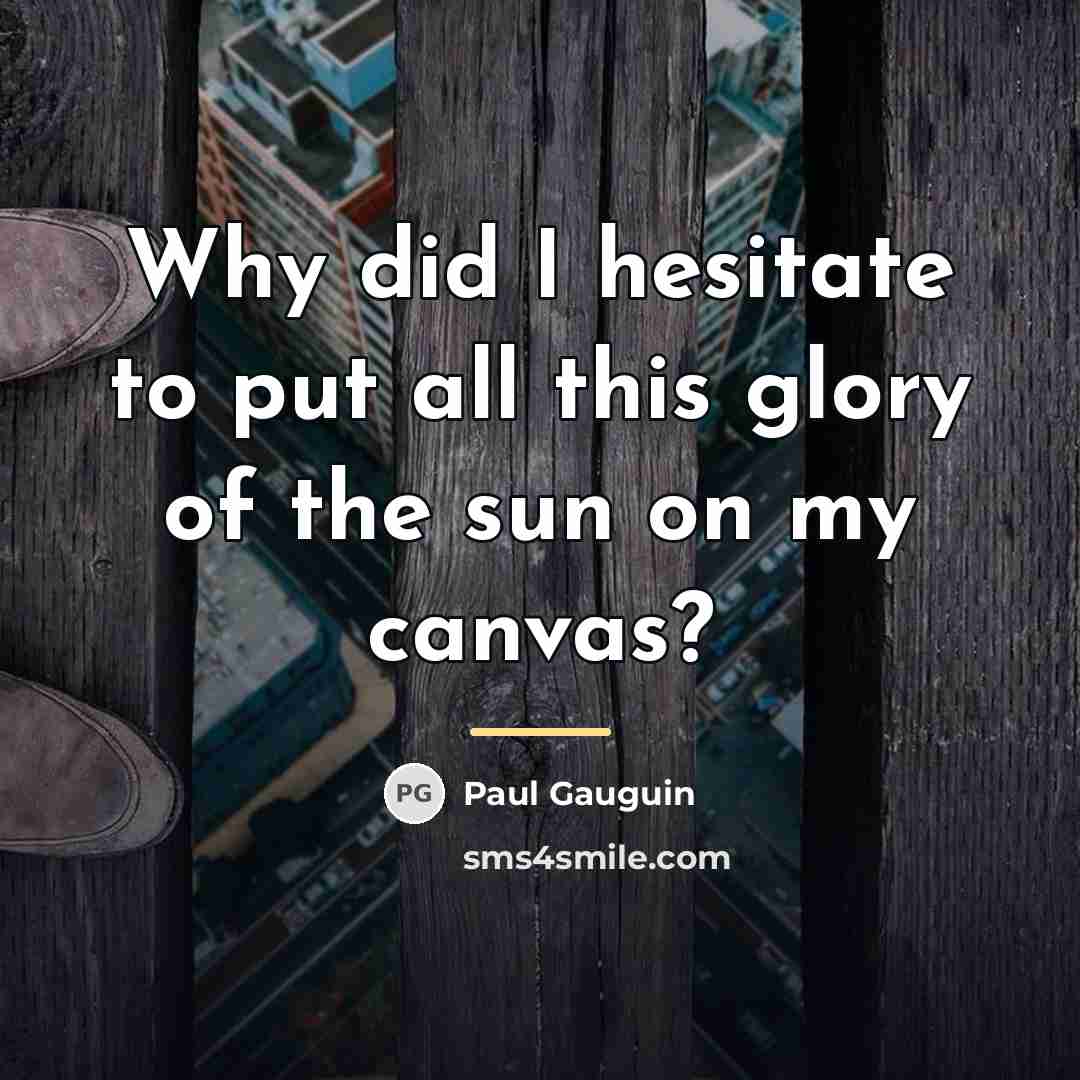 “Why did I hesitate to put all this glory of…” quote by Paul Gauguin