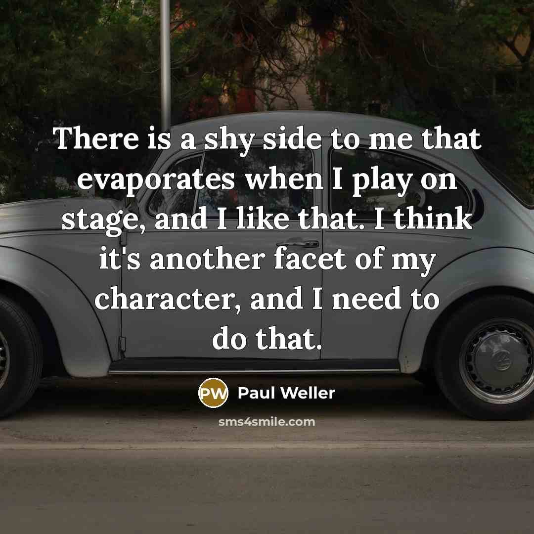 “There is a shy side to me that evaporates when…” quote by Paul Weller