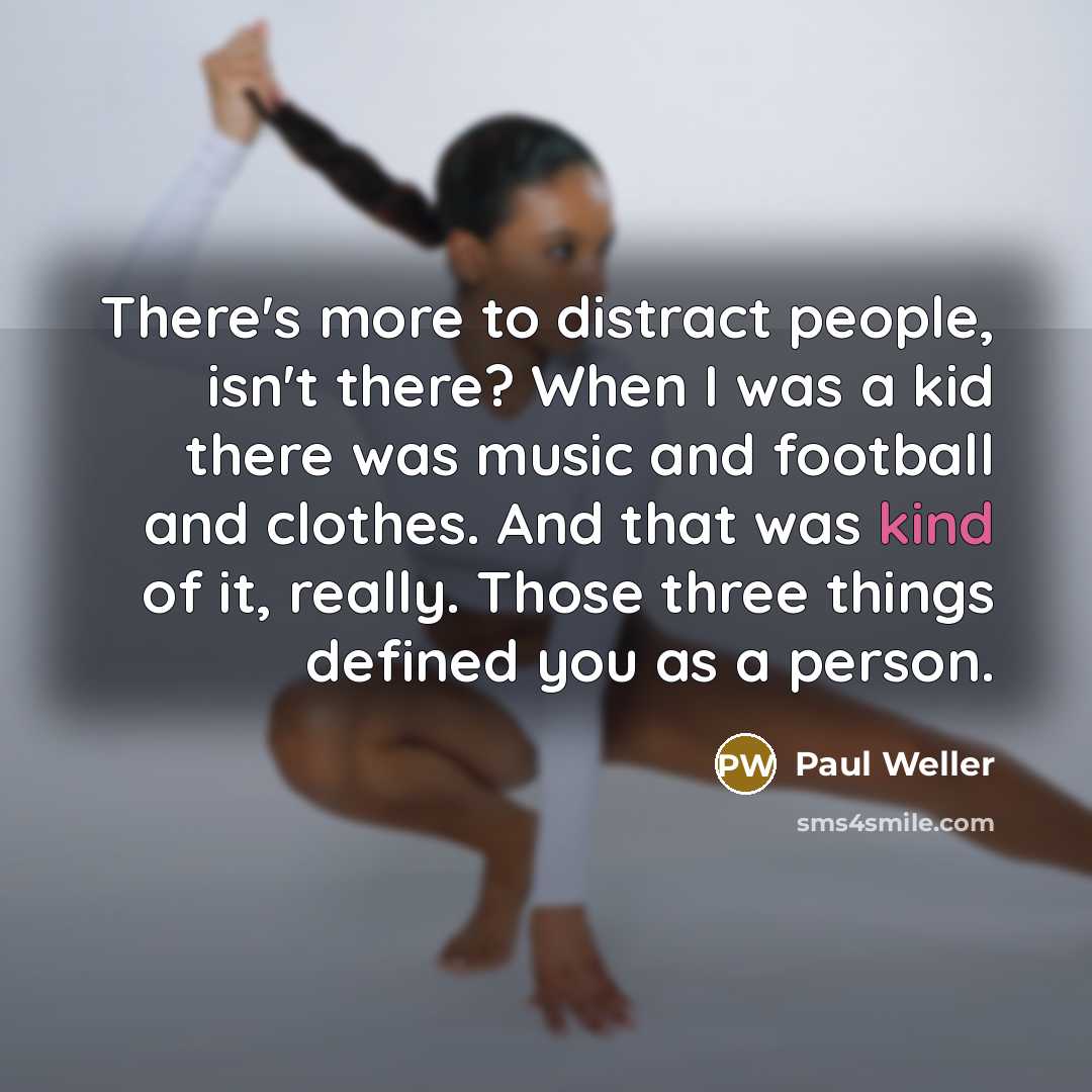 “There's more to distract people, isn't there? When I was…” quote by Paul Weller