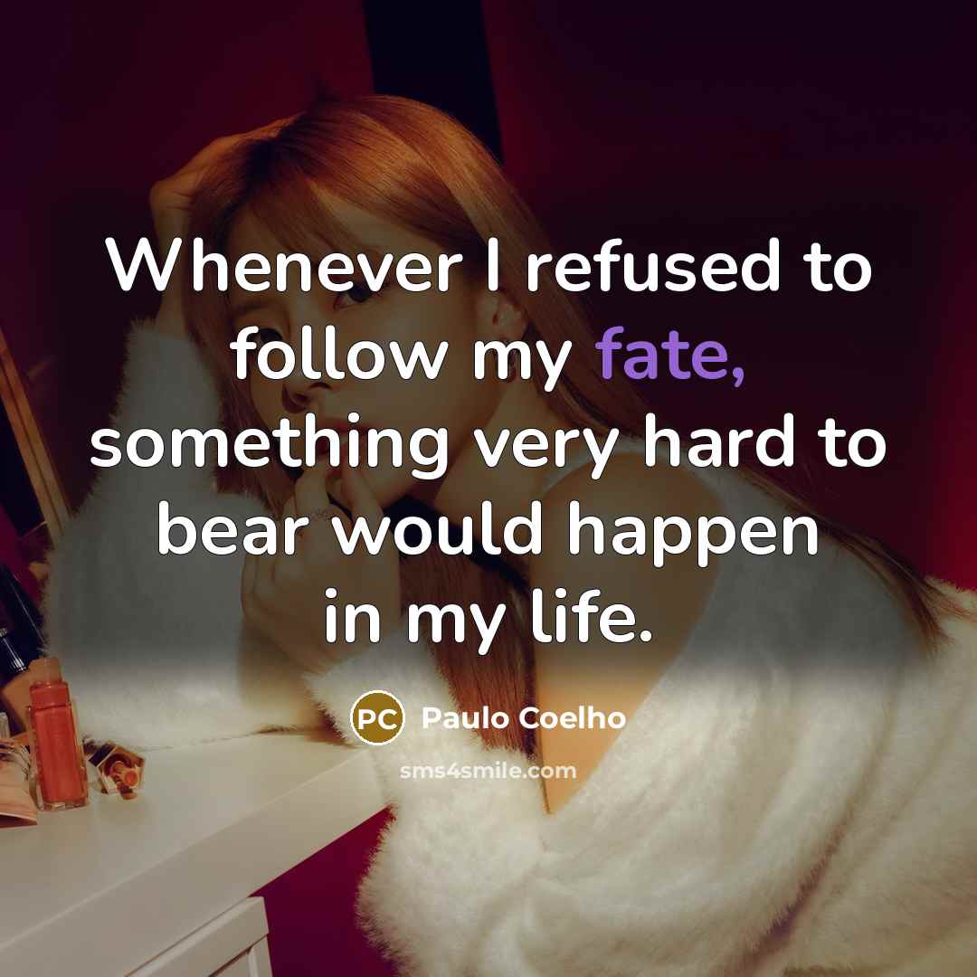 “Whenever I refused to follow my fate, something very hard…” quote by Paulo Coelho