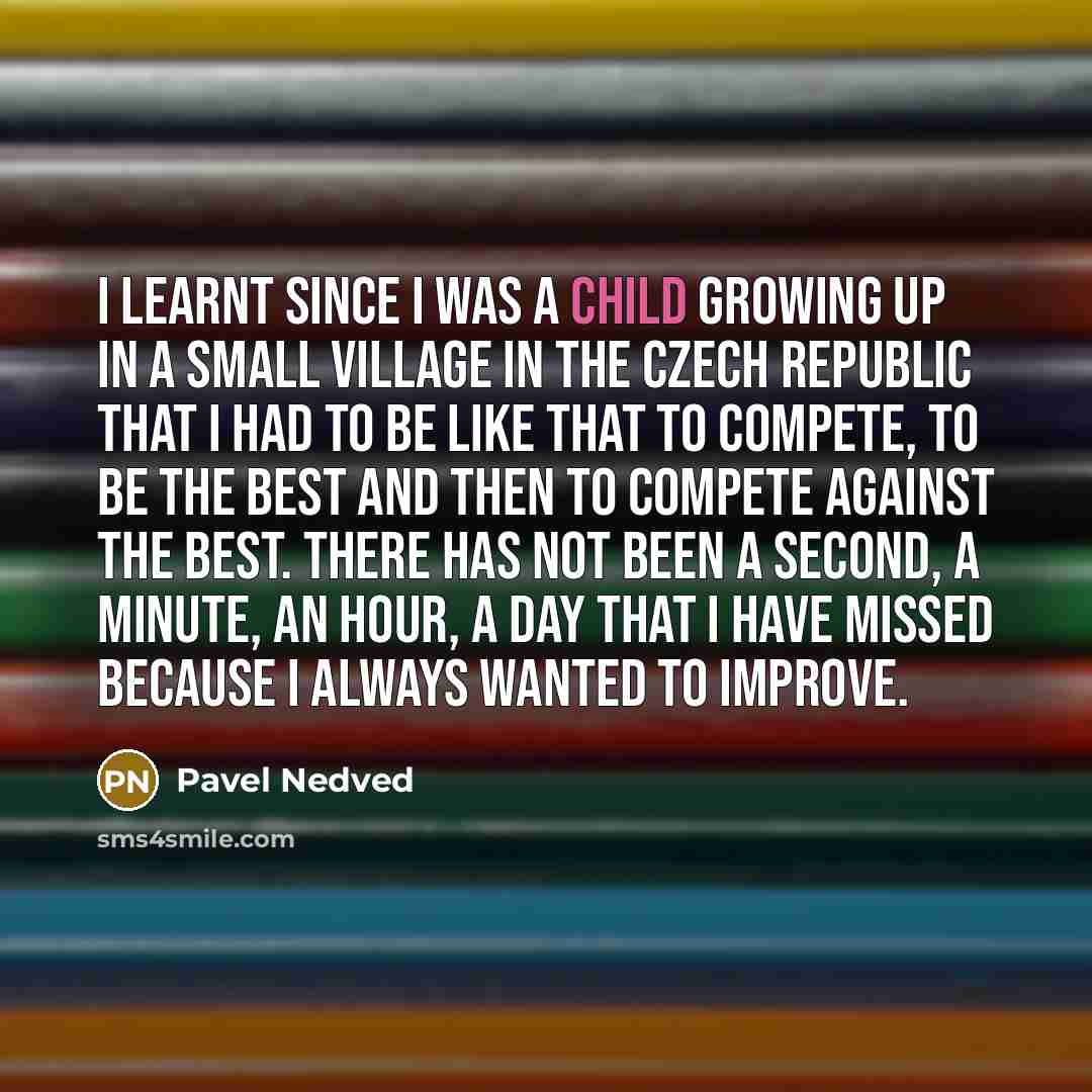 “I learnt since I was a child growing up in…” quote by Pavel Nedved