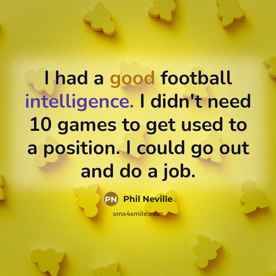 “I had a good football intelligence. I didn't need 10…” quote by Phil Neville