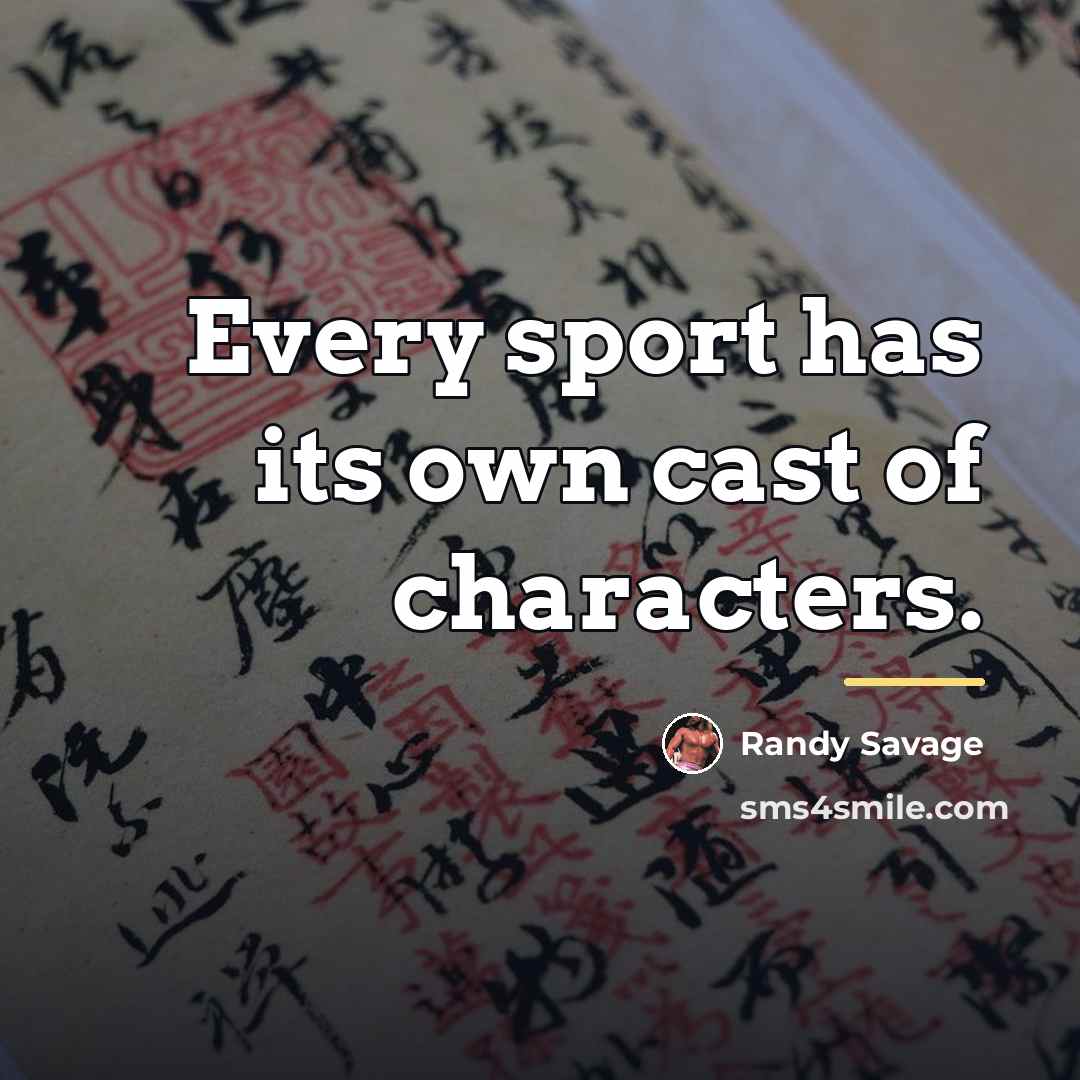“Every sport has its own cast of characters.…” quote by Randy Savage