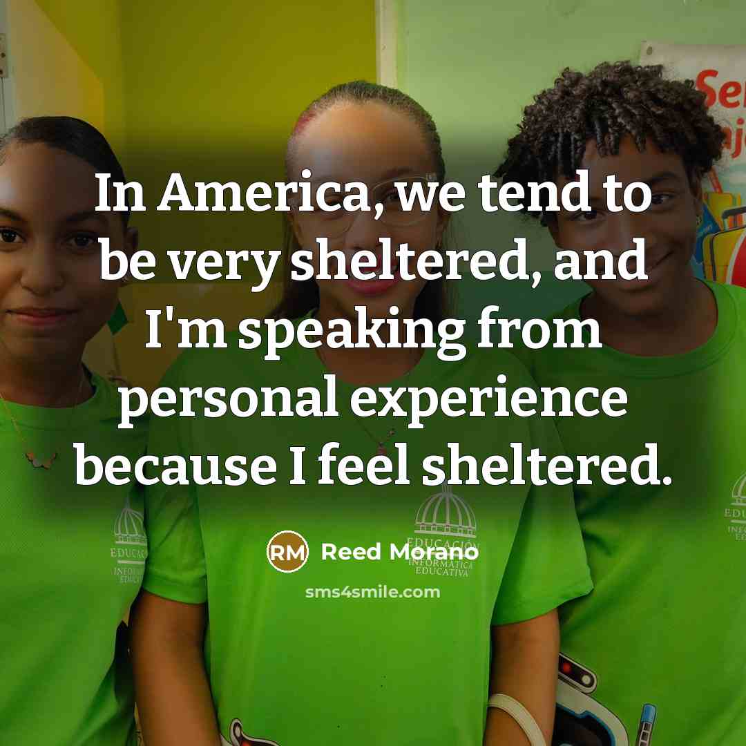 “In America, we tend to be very sheltered, and I'm…” quote by Reed Morano