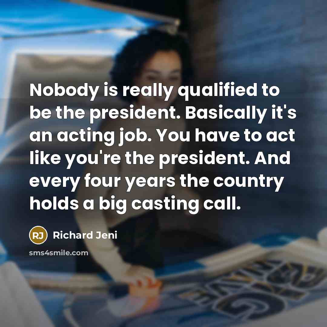 “Nobody is really qualified to be the president. Basically it's…” quote by Richard Jeni