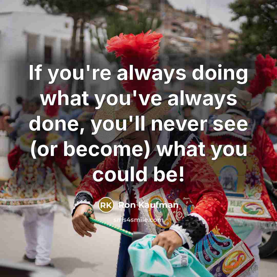 “If you're always doing what you've always done, you'll never…” quote by Ron Kaufman