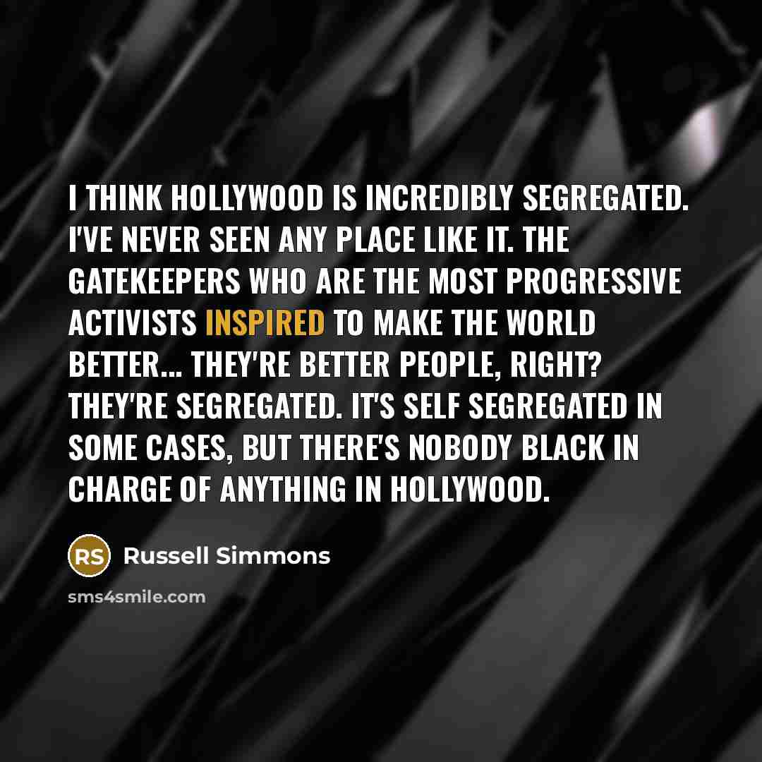 “I think Hollywood is incredibly segregated. I've never seen any…” quote by Russell Simmons