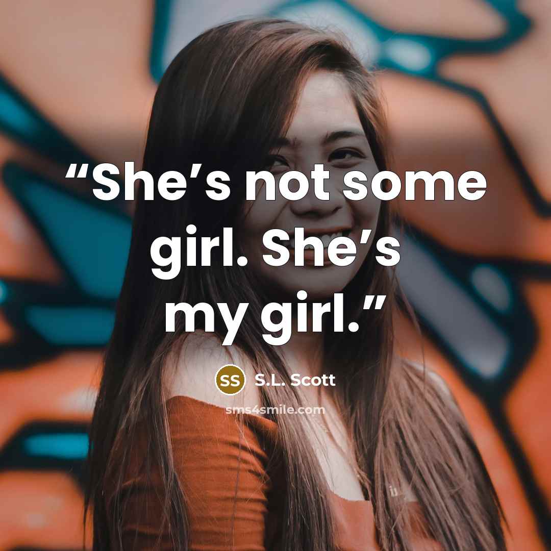 “She’s not some girl. She’s my girl.” quote by S.L. Scott