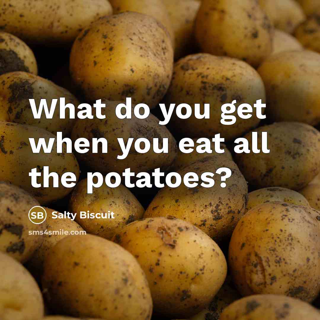 “What do you get when you eat all the potatoes?” quote by Salty Biscuit