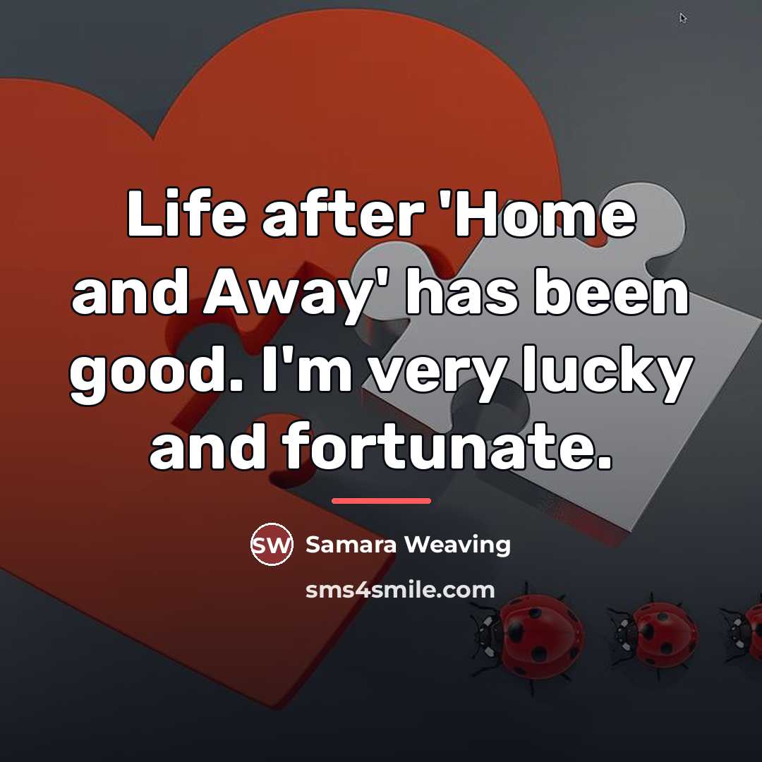 “Life after 'Home and Away' has been good. I'm very…” quote by Samara Weaving
