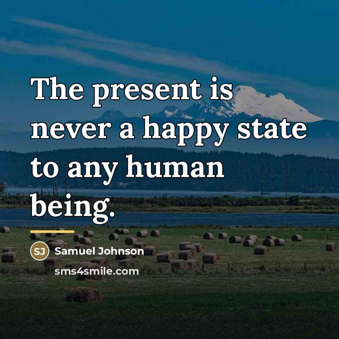 “The present is never a happy state to any human…” quote by Samuel Johnson