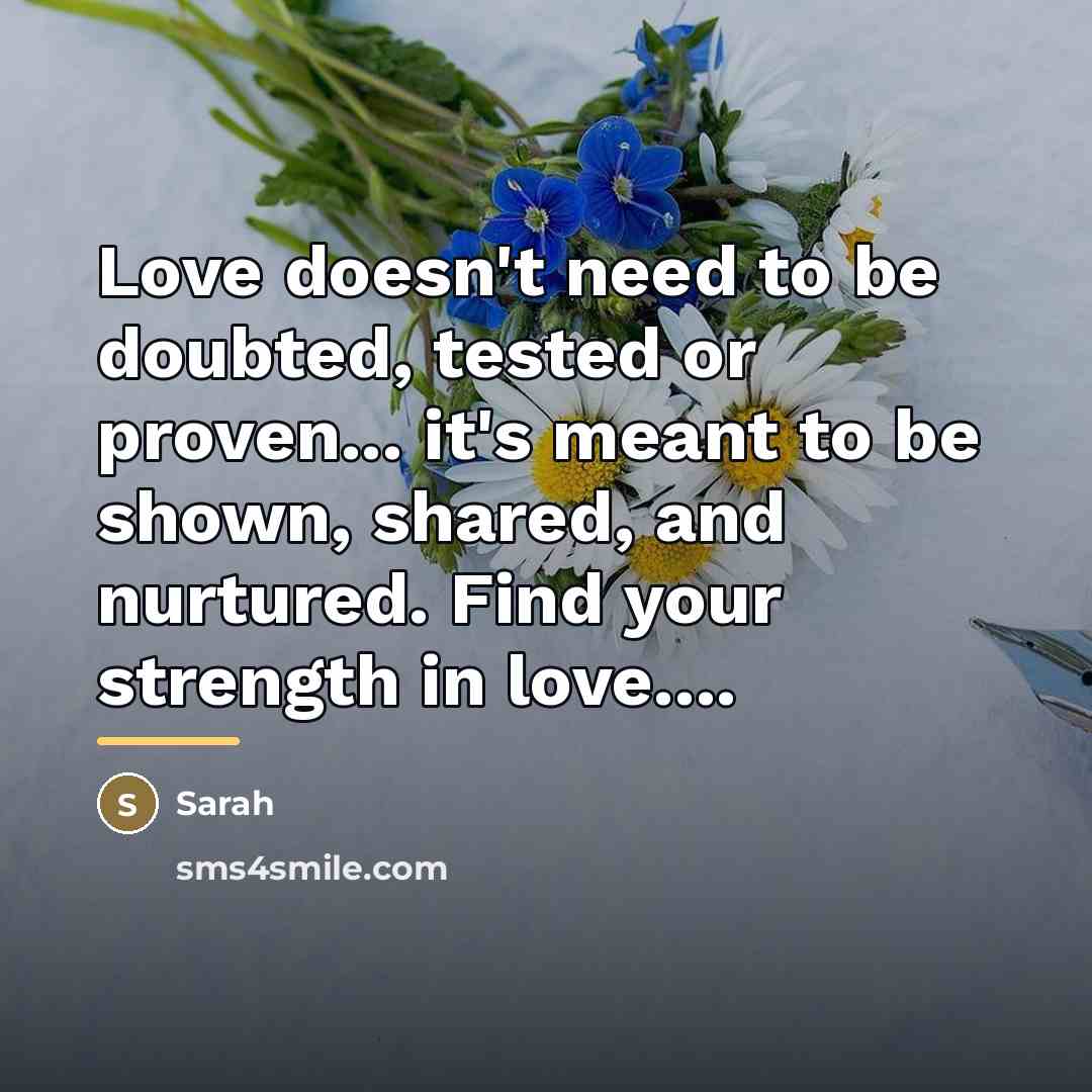 “Love doesn't need to be doubted, tested or proven... it's…” quote by Sarah